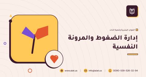 إدارة الضغوط والمرونة النفسية