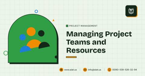Managing Project Teams and Resources